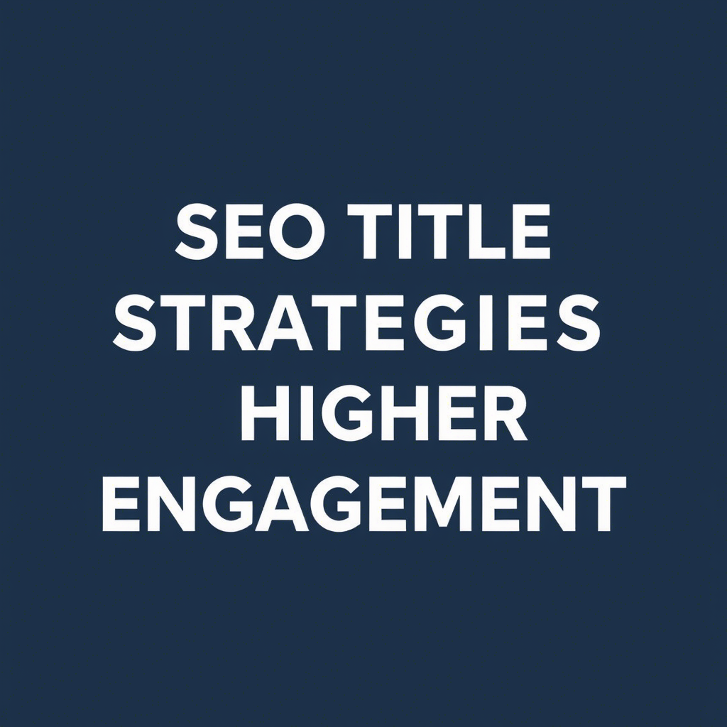 Effective SEO Title Strategies for Higher Engagement